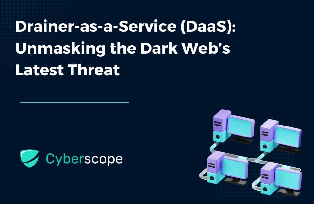 Drainer-as-a-Service (DaaS): Unmasking the Dark Web’s Latest Threat